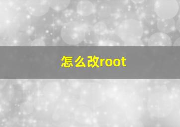 怎么改root