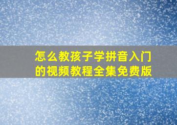 怎么教孩子学拼音入门的视频教程全集免费版