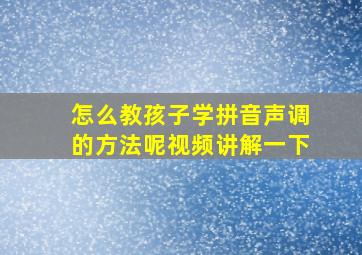 怎么教孩子学拼音声调的方法呢视频讲解一下