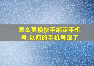 怎么更换快手绑定手机号,以前的手机号没了