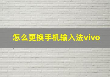 怎么更换手机输入法vivo