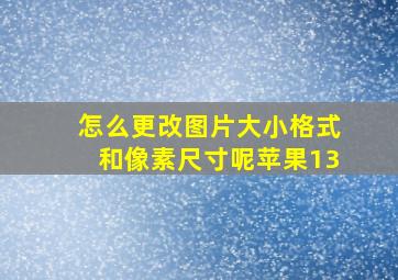 怎么更改图片大小格式和像素尺寸呢苹果13