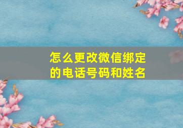 怎么更改微信绑定的电话号码和姓名