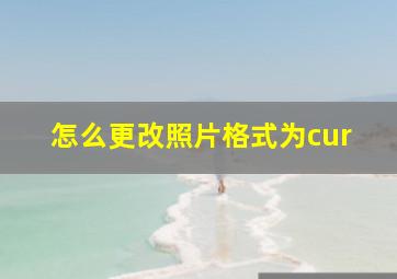 怎么更改照片格式为cur