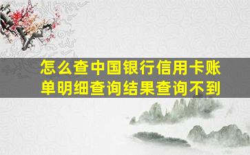 怎么查中国银行信用卡账单明细查询结果查询不到