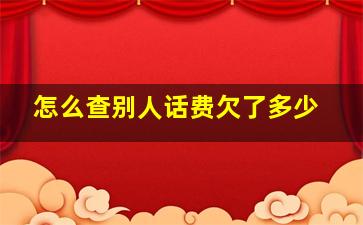 怎么查别人话费欠了多少