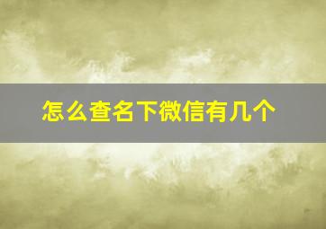 怎么查名下微信有几个