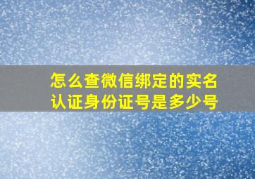 怎么查微信绑定的实名认证身份证号是多少号