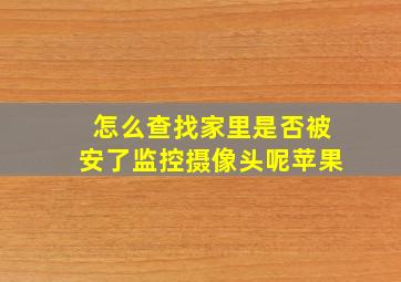 怎么查找家里是否被安了监控摄像头呢苹果