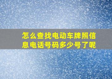 怎么查找电动车牌照信息电话号码多少号了呢