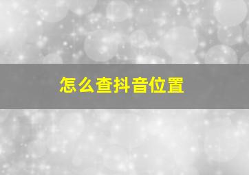 怎么查抖音位置