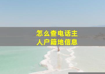 怎么查电话主人户籍地信息