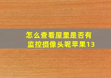 怎么查看屋里是否有监控摄像头呢苹果13