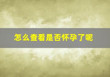 怎么查看是否怀孕了呢