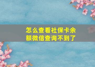 怎么查看社保卡余额微信查询不到了