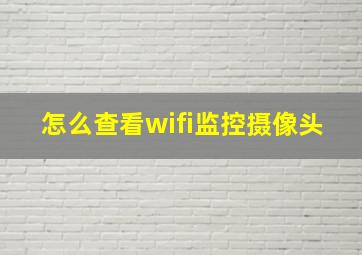 怎么查看wifi监控摄像头