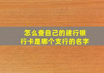 怎么查自己的建行银行卡是哪个支行的名字