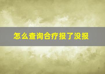 怎么查询合疗报了没报