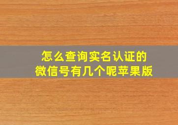 怎么查询实名认证的微信号有几个呢苹果版