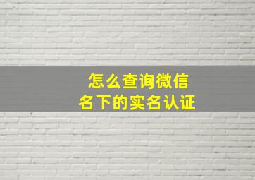 怎么查询微信名下的实名认证