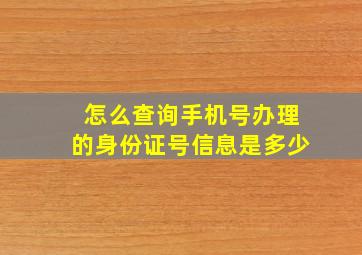 怎么查询手机号办理的身份证号信息是多少