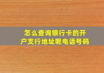 怎么查询银行卡的开户支行地址呢电话号码