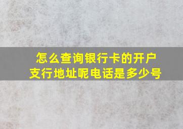 怎么查询银行卡的开户支行地址呢电话是多少号