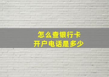 怎么查银行卡开户电话是多少