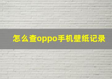 怎么查oppo手机壁纸记录