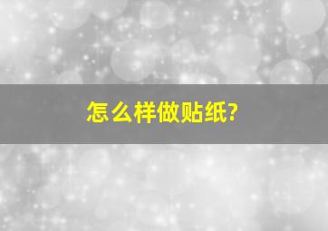 怎么样做贴纸?