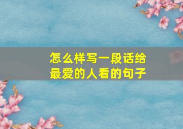 怎么样写一段话给最爱的人看的句子