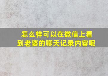 怎么样可以在微信上看到老婆的聊天记录内容呢