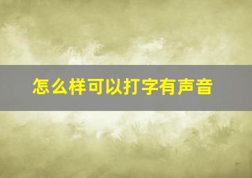 怎么样可以打字有声音