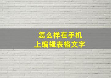 怎么样在手机上编辑表格文字