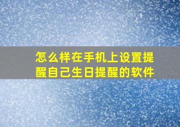 怎么样在手机上设置提醒自己生日提醒的软件