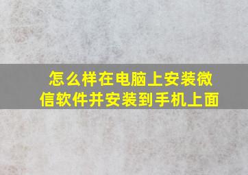 怎么样在电脑上安装微信软件并安装到手机上面