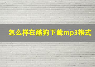 怎么样在酷狗下载mp3格式