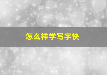 怎么样学写字快