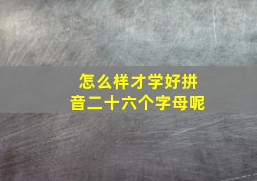 怎么样才学好拼音二十六个字母呢