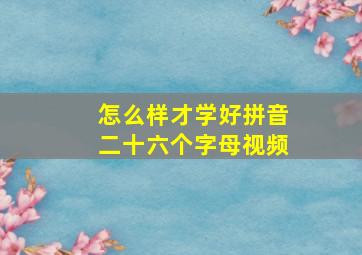 怎么样才学好拼音二十六个字母视频