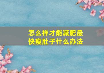 怎么样才能减肥最快瘦肚子什么办法