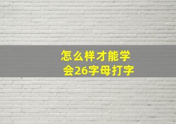 怎么样才能学会26字母打字