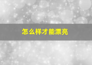 怎么样才能漂亮