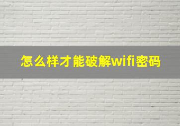 怎么样才能破解wifi密码