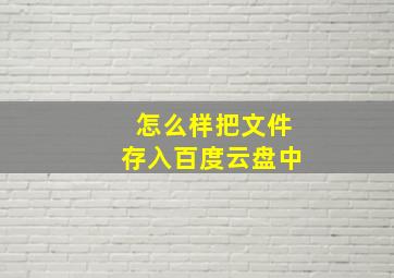 怎么样把文件存入百度云盘中