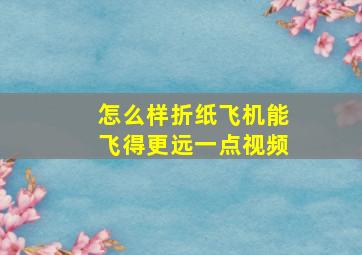 怎么样折纸飞机能飞得更远一点视频