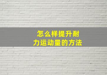 怎么样提升耐力运动量的方法