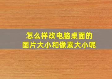 怎么样改电脑桌面的图片大小和像素大小呢