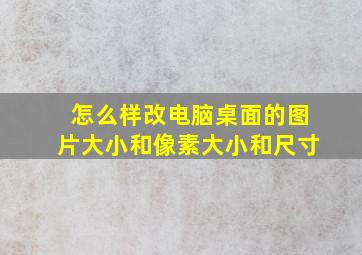 怎么样改电脑桌面的图片大小和像素大小和尺寸