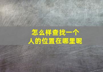 怎么样查找一个人的位置在哪里呢